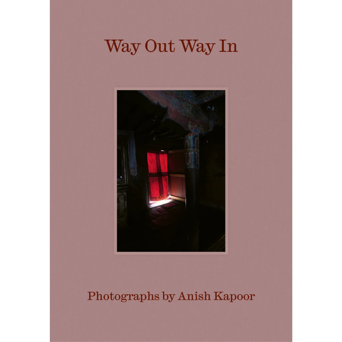 Kapoor, Anish: Way Out Way In: Photographs by Anish Kapoor