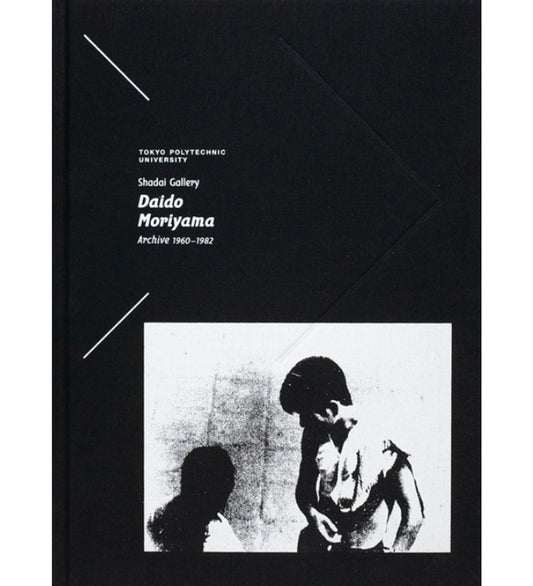Daido Moriyama: Tokyo Polytechnic University Shadai Gallery Daido Moriyama Archive 1960─1982