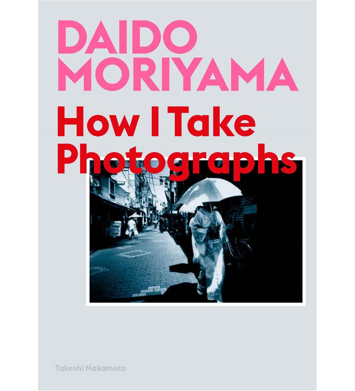 Daido Moriyama: How I Take Photographs