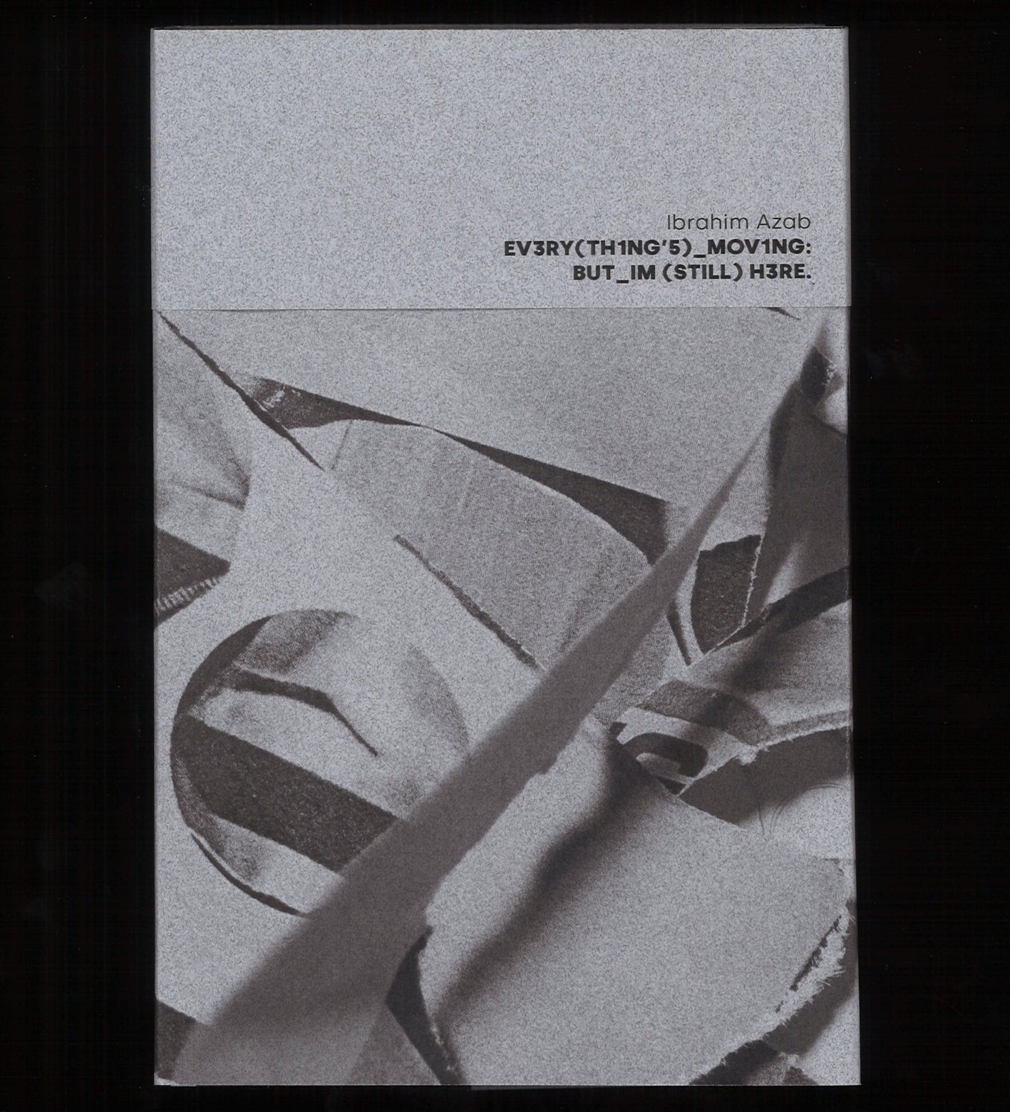 Ibrahim Azab: EV3Ry(TH1NG'5)MOV1NG:BUT_I'M(STILL)H3RE. (signed)