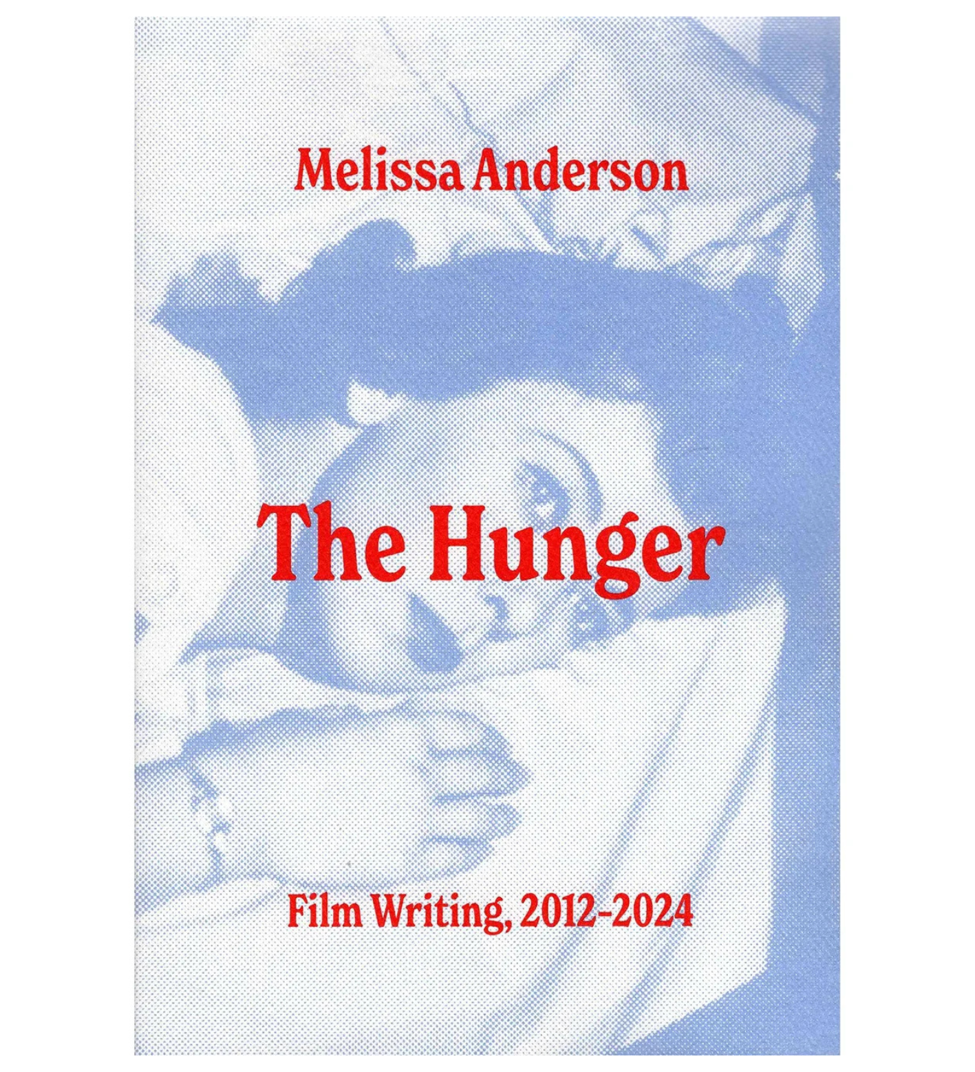 Anderson, Melissa: The Hunger: Film Writing, 2012–2024