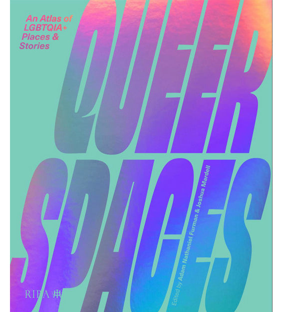 Queer Spaces: An Atlas of LGBTQIA+ Places and Stories
