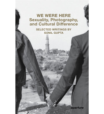 Sunil Gupta: We Were Here - Sexuality, Photography, and Cultural Difference (signed)