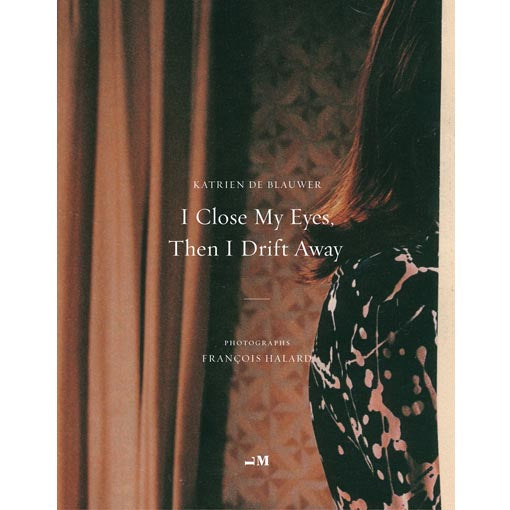 Katrien De Blauwer: I Close My Eyes, Then I Drift Away