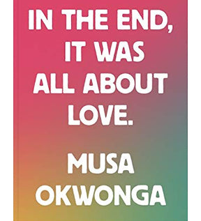 Musa Okwonga: In The End, It Was All About Love