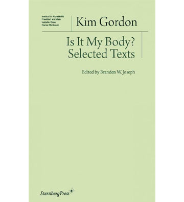 Kim Gordon: Is It My Body? Selected Texts