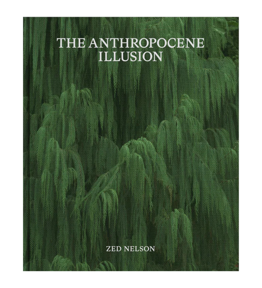 Zed Nelson: The Anthropocene Illusion (pre-order signed copies)