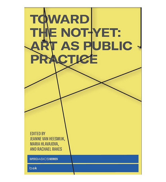 Toward the Not-Yet Art as Public Practice