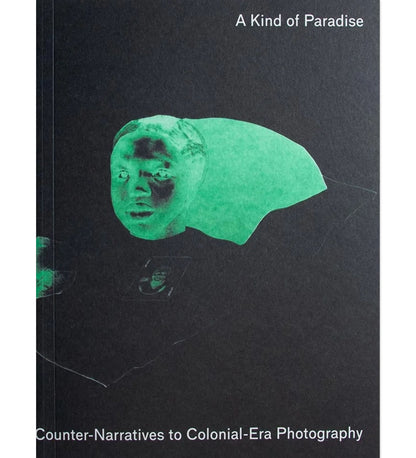 A Kind of Paradise: Artistic Counter-Narratives to Colonial-Era Photography