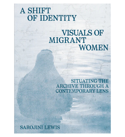 Lewis, Sarojini: A Shift of Identity: Visuals of Migrant Women