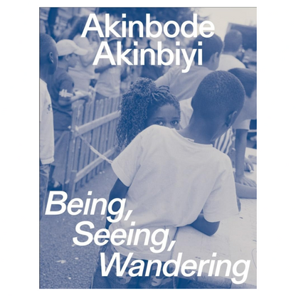 Akinbode Akinbiyi: Being, Seeing, Wandering