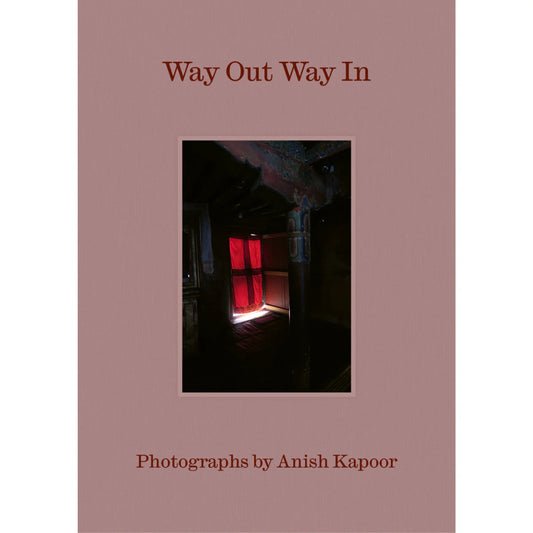 Kapoor, Anish: Way Out Way In: Photographs by Anish Kapoor