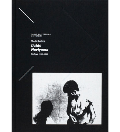 Daido Moriyama: Tokyo Polytechnic University Shadai Gallery Daido Moriyama Archive 1960─1982 (signed, preorder)