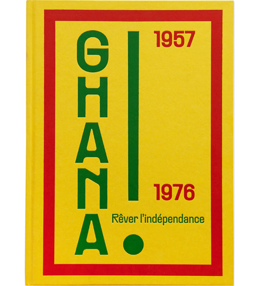 Ghana ! Rêver l'indépendance 1957 – 1976