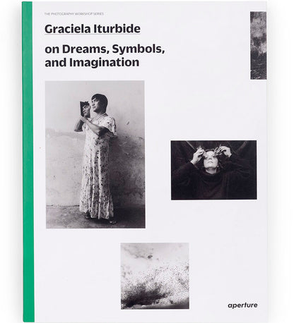 Graciela  Iturbide on Dreams, Symbols, and Imagination (The Photography Workshop Series)