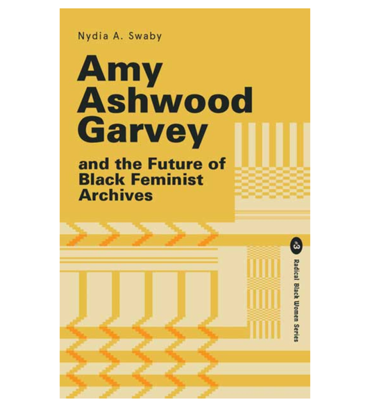 Swaby, Nydia: Amy Ashwood Garvey and the Future of Black Feminist Archives