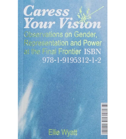Wyatt, Ellie: Caress Your Vision: Observations on Gender, Representation and Power at the Final Frontier
