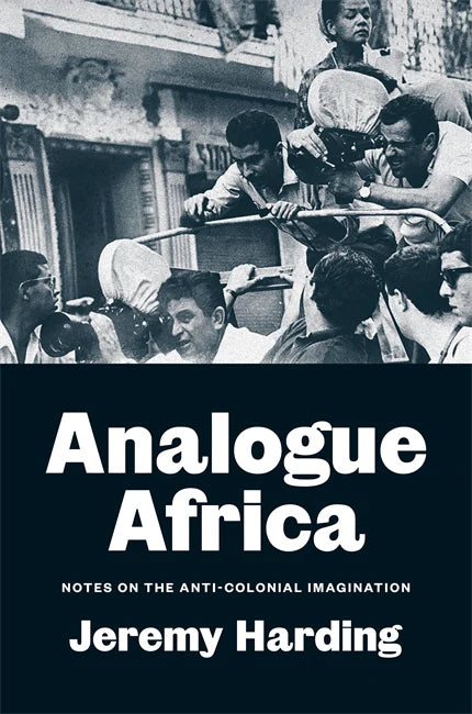 Harding, Jeremy: Analogue Africa: Notes on the Anti-Colonial Imagination