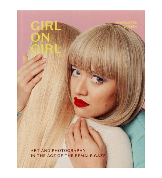 Jansen, Charlotte: Girl on Girl - Art and Photography in the Age of the Female Gaze