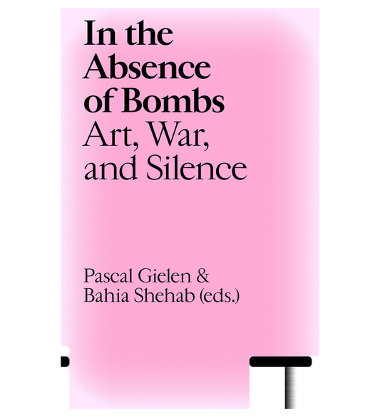 Shehab & Gielen: In the Absence of Bombs: Art, War, and Silence
