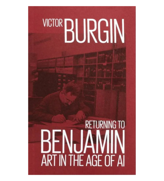 Burgin, Victor: Returning to Benjamin: Art in the Age of AI