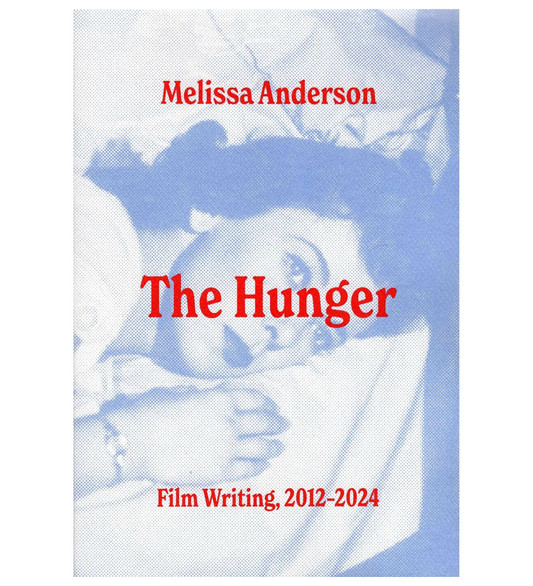 Anderson, Melissa: The Hunger: Film Writing, 2012–2024