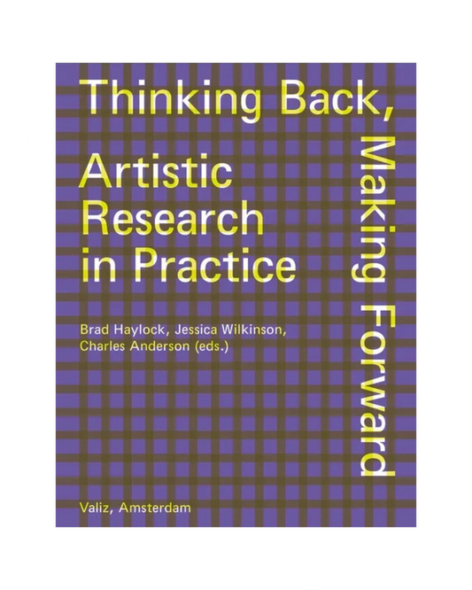 Thinking Back, Making Forward: Artistic Research in Practice