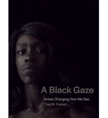 Tina M. Campt: A Black Gaze - Artists Changing How We See