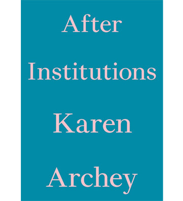 Karen Archey: After Institutions