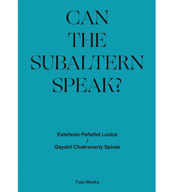 Gayatri Chakravorty Spivak & Estefanía Peñafiel Loaiza: Can the Subaltern Speak?