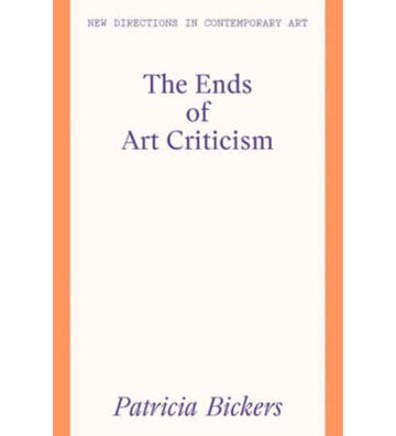 Patricia Bickers: The Ends of Art Criticism (New Directions in Contemporary Art Series)
