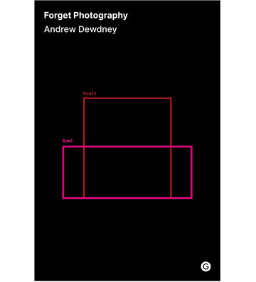 Andrew Dewdney: Forget Photography