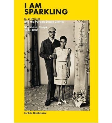 I Am Sparkling: N. V. Parekh and His Portrait Studio Clients—Mombasa, Kenya 1940-1980