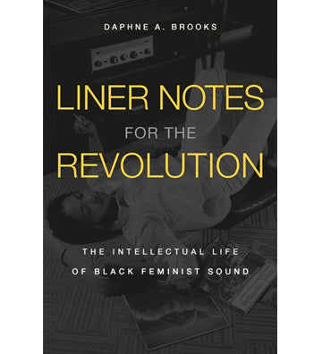 Liner Notes for the Revolution - The Intellectual Life of Black Feminist Sound