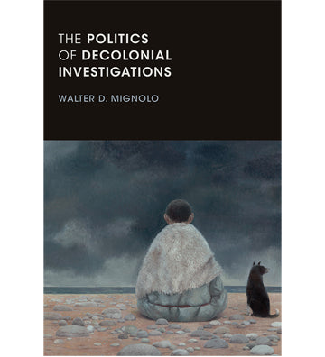 Walter D. Mignolo: The Politics of Decolonial Investigations