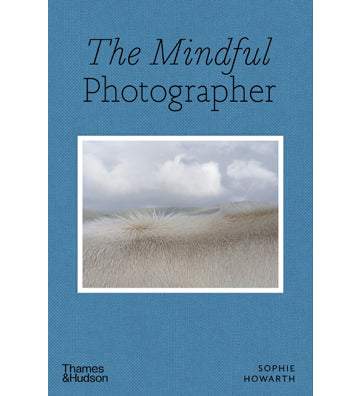 Sophie Howarth: The Mindful Photographer