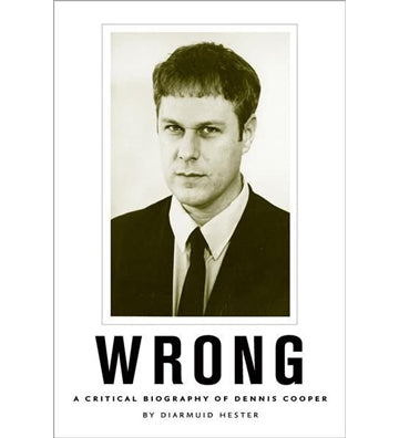 Diarmuid Hester: Wrong. A critical biography of Dennis Cooper (signed)