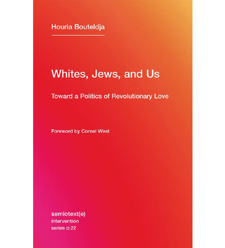 Houria Bouteldja: Whites, Jews, and Us - Toward a Politics of Revolutionary Love