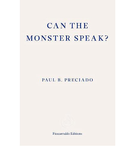 Paul B. Preciado: Can the Monster Speak?