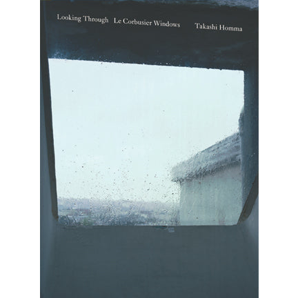 Takashi Homma: Looking Through / Le Corbusier Windows
