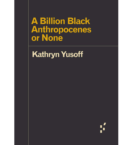 Kathryn Yusoff: A Billion Black Anthropocenes or None
