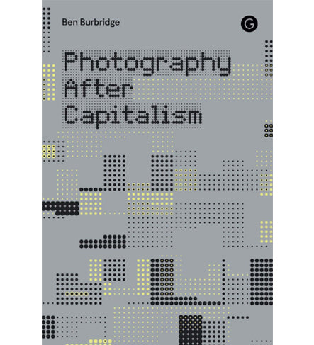 Ben Burbridge: Photography After Capitalism