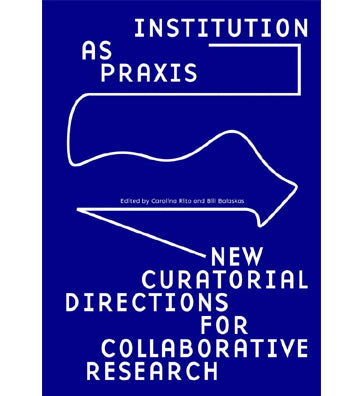 Institution as Praxis - New Curatorial Directions for Collaborative Research